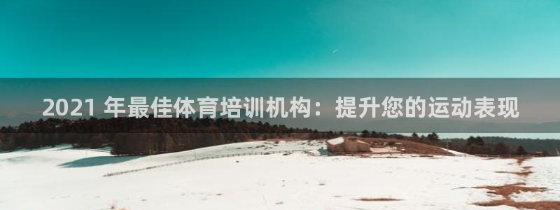 富联娱乐会员：2021 年最佳体育培训机构：提升您的