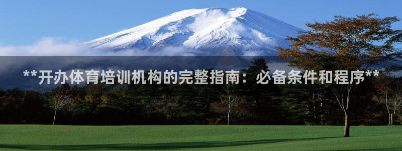 富联娱乐平台是什么平台：**开办体育培训机构的完整指