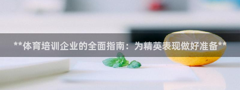 富联平台挂机赚钱：**体育培训企业的全面指南：为精英