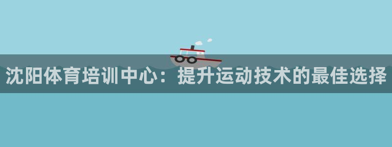 富联娱乐服务站怎么样：沈阳体育培训中心：提升运动技术