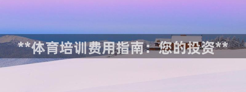 富联平台上级下级是什么：**体育培训费用指南：您的投