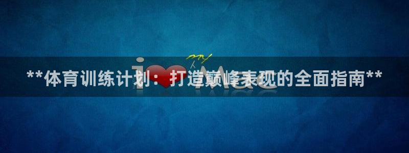 富联官网登陆：**体育训练计划：打造巅峰表现的全面指