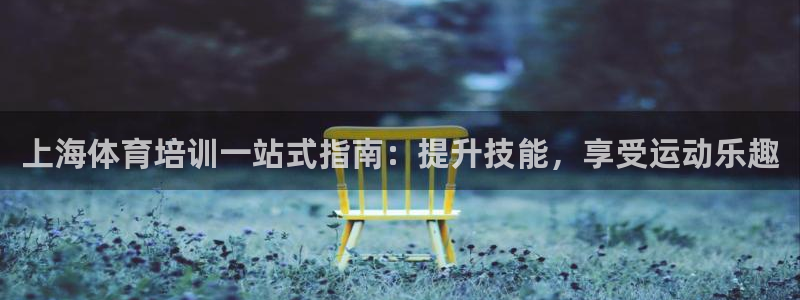 富联平台登录网址是多少：上海体育培训一站式指南：提升