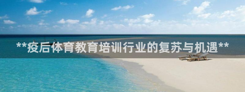 富联娱乐在线注册链接怎么弄：**疫后体育教育培训行业
