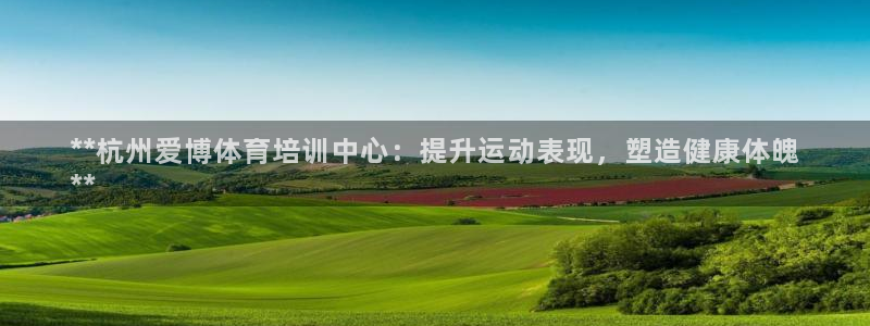 富联官网登陆网址：**杭州爱博体育培训中心：提升运动
