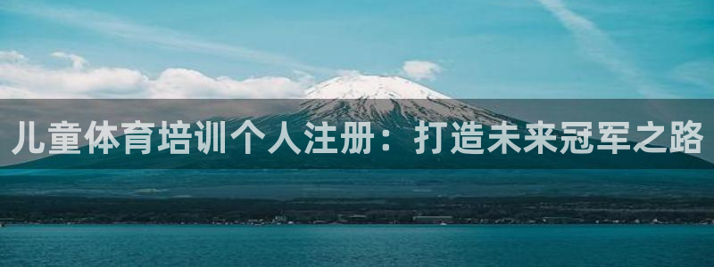 富联娱乐军7O777：儿童体育培训个人注册：打造未来