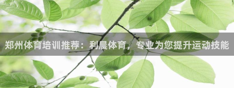 富联娱乐测速软件下载：郑州体育培训推荐：利晨体育，专