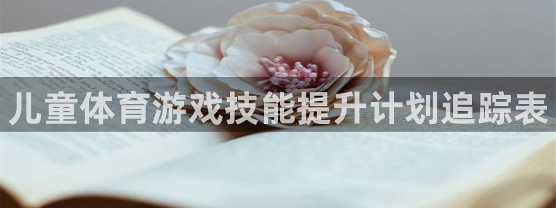 富联智能科技学院：儿童体育游戏技能提升计划追踪表