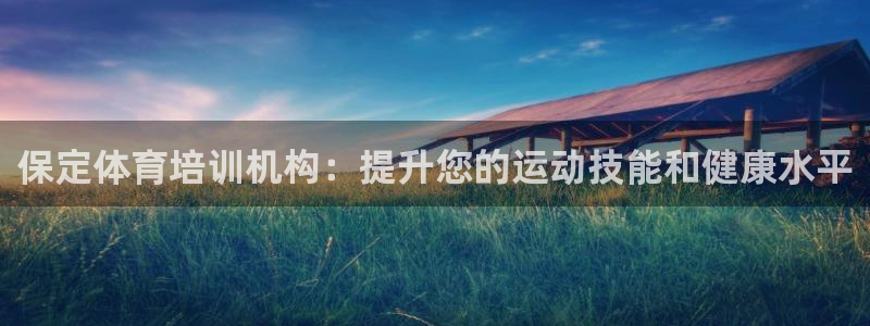 富联平台孩7O777：保定体育培训机构：提升您的运动