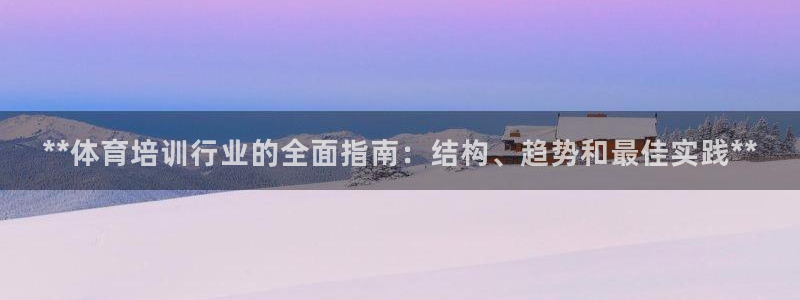 富联平台赢钱不给退怎么办呢：**体育培训行业的全面指南：结构