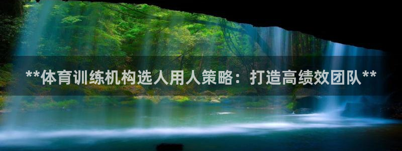 富联娱乐股东名单：**体育训练机构选人用人策略：打造