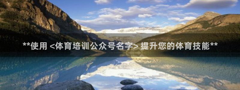 富联娱乐心 5o69I7：**使用 <体育培训公众号名字> 