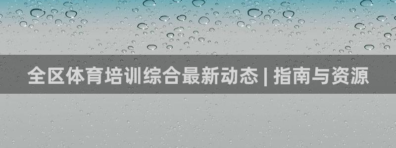 富联平台线路检测中心官网：全区体育培训综合最新动态 | 指南