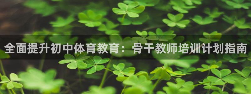 富联平台官网登录入口手机版：全面提升初中体育教育：骨