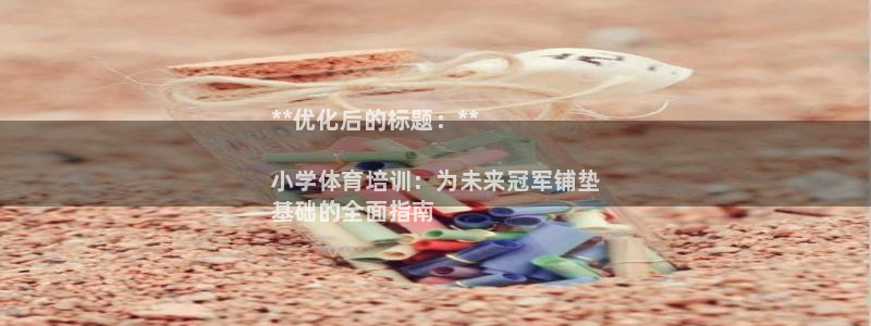 富联平台七7O777：**优化后的标题：**

小学