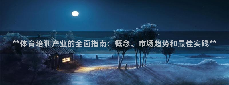 富联娱乐股东构成：**体育培训产业的全面指南：概念、
