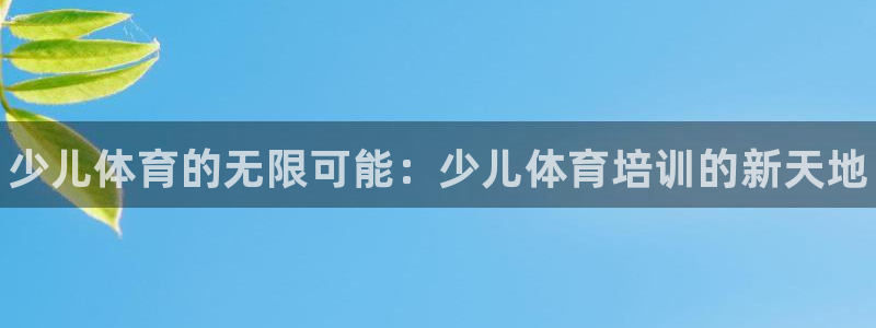 富联娱乐官方网站首页下载：少儿体育的无限可能：少儿体