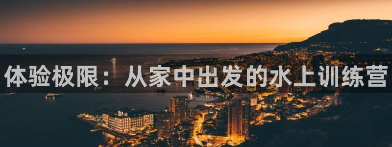 富联娱乐登录注册流程：体验极限：从家中出发的水上训练