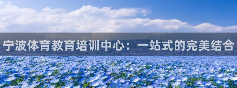 富联娱乐官方网站入口下载：宁波体育教育培训中心：一站式的完美